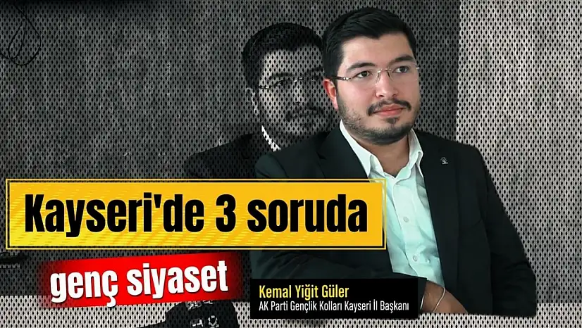 3 Soruda Kayseri'de Genç Siyaset: AK Partili Kemal Yiğit Güler