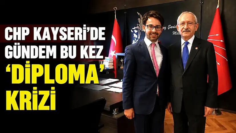 CHP Kayseri'de gündem bu kez 'diploma' krizi