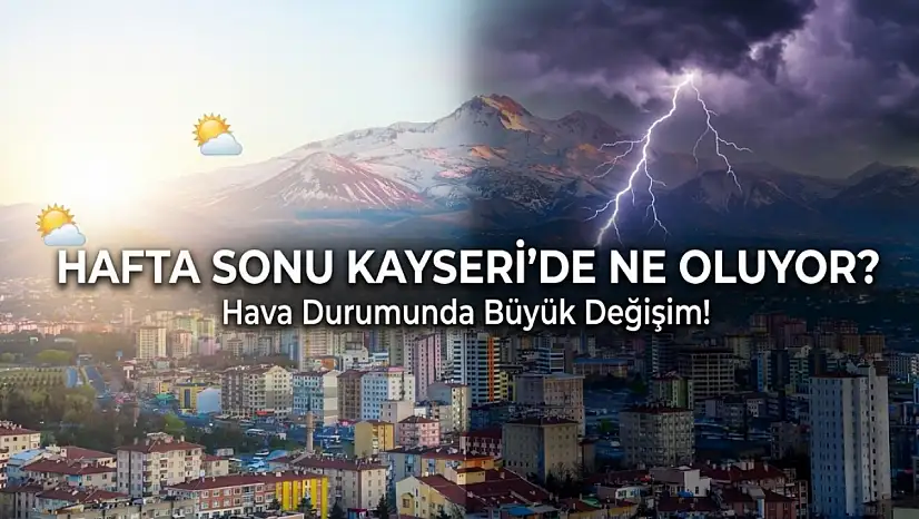 Hafta sonu Kayseri'de hava nasıl olacak?