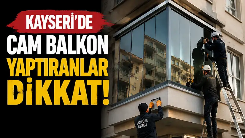 Kayseri'de cam balkon yaptıranlar dikkat! İzin almayan yandı