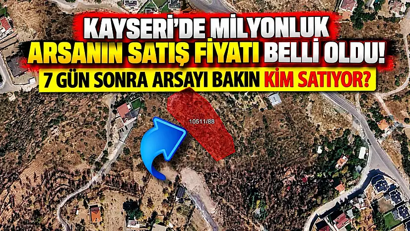 Kayseri'de milyonluk arsanın satış fiyatı belli oldu! 7 gün sonra arsayı bakın kim satıyor?