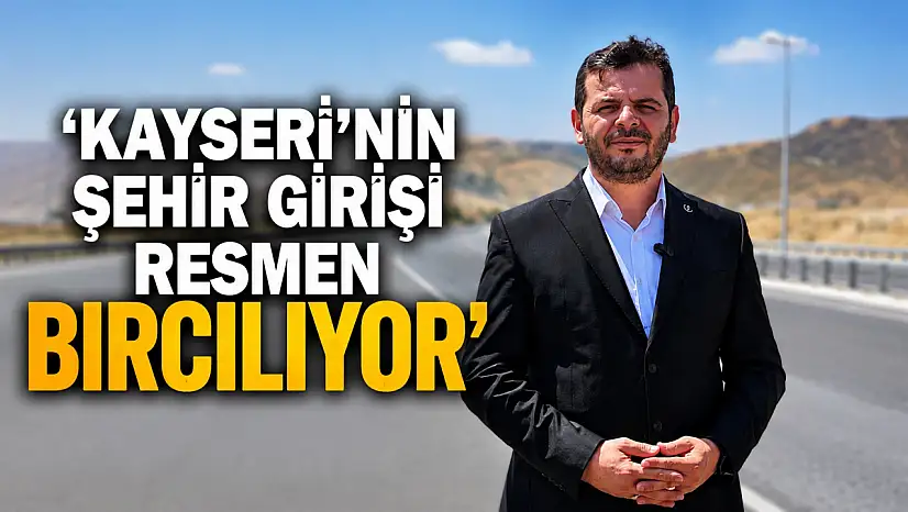 'Kayseri'nin şehir girişi resmen bırcılıyor'