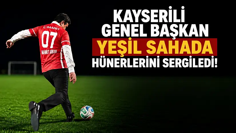 Kayserili genel başkan yeşil sahada hünerlerini sergiledi!