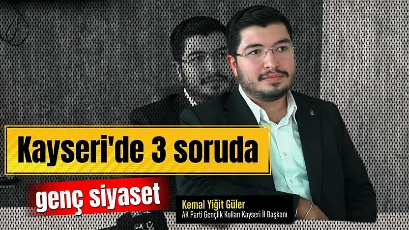 3 Soruda Kayseri'de Genç Siyaset: AK Partili Kemal Yiğit Güler