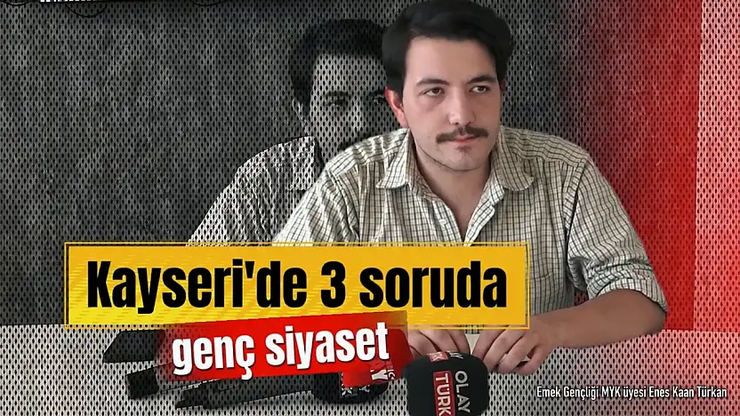 3 Soruda Kayseri'de Genç Siyaset: Emek Partili Enes Kaan Türkan