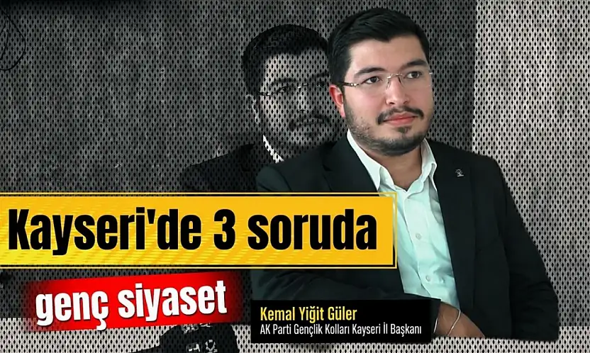 3 Soruda Kayseri'de Genç Siyaset: AK Partili Kemal Yiğit Güler