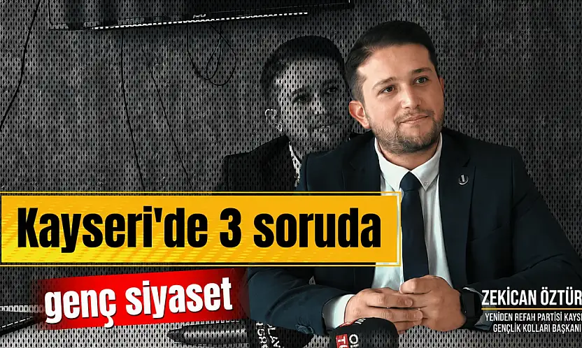 3 Soruda Kayseri'de Genç Siyaset: Yeniden Refah Partili Zekican Öztürk