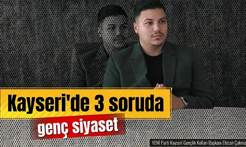 3 Soruda Kayseri'de Genç Siyaset: YENİ Partili Efecan Çakmak