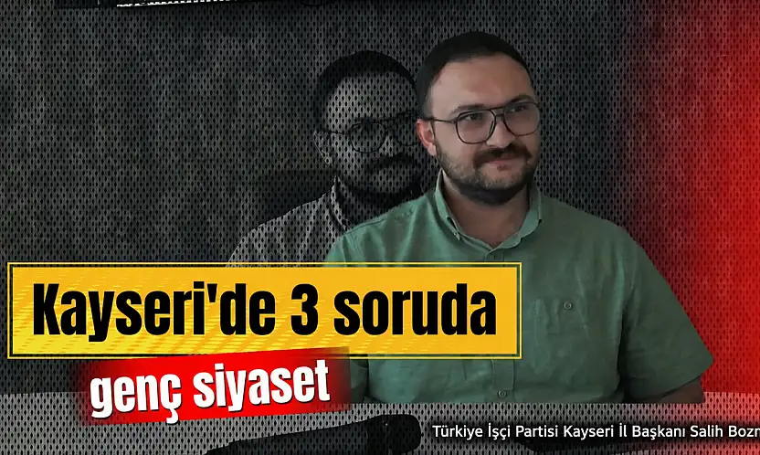 3 Soruda Kayseri'de Genç Siyaset: Türkiye İşçi Partili Salih Bozna