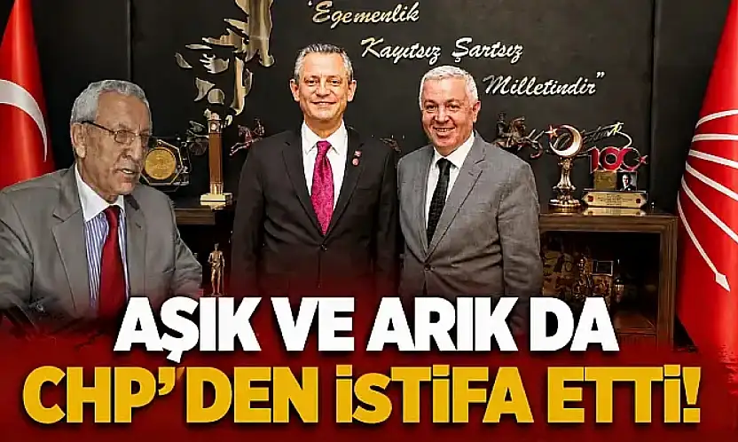 Aşık ve Arık da CHP'den istifa etti!