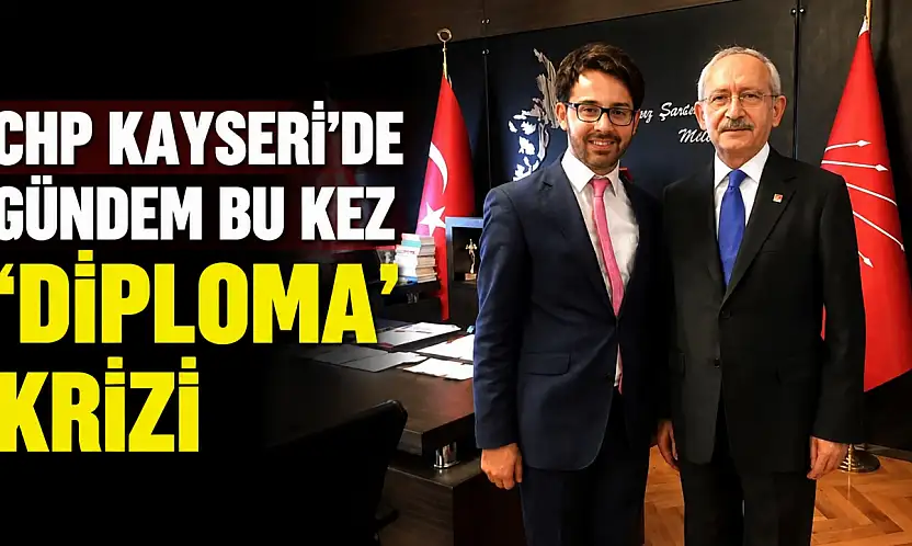 CHP Kayseri'de gündem bu kez 'diploma' krizi