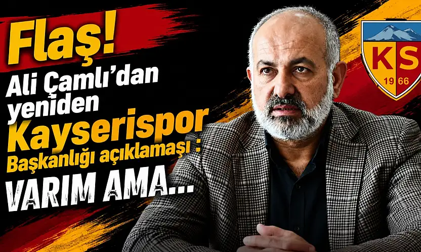 Flaş! Ali Çamlı'dan yeniden Kayserispor Başkanlığı açıklaması: Varım ama…