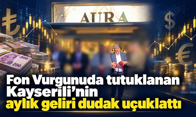 Fon Vurgununda tutuklanan Kayserili'nin aylık geliri dudak uçuklattı