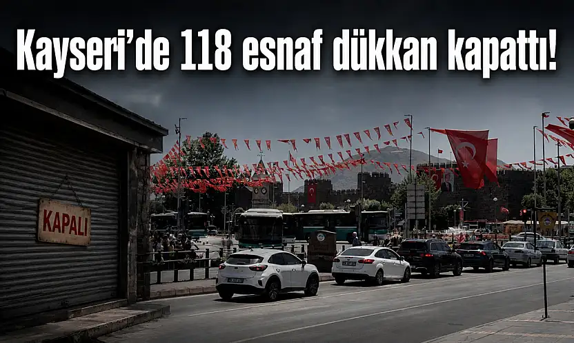 Kayseri'de 118 esnaf dükkan kapattı!