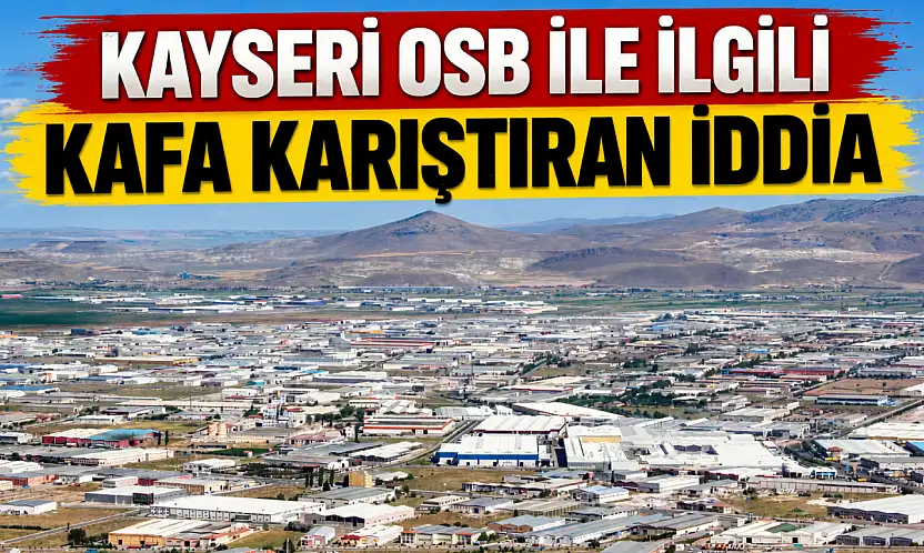 Kayseri'de herkes OSB ile ilgili ortaya atılan iddiayı konuşuyor!