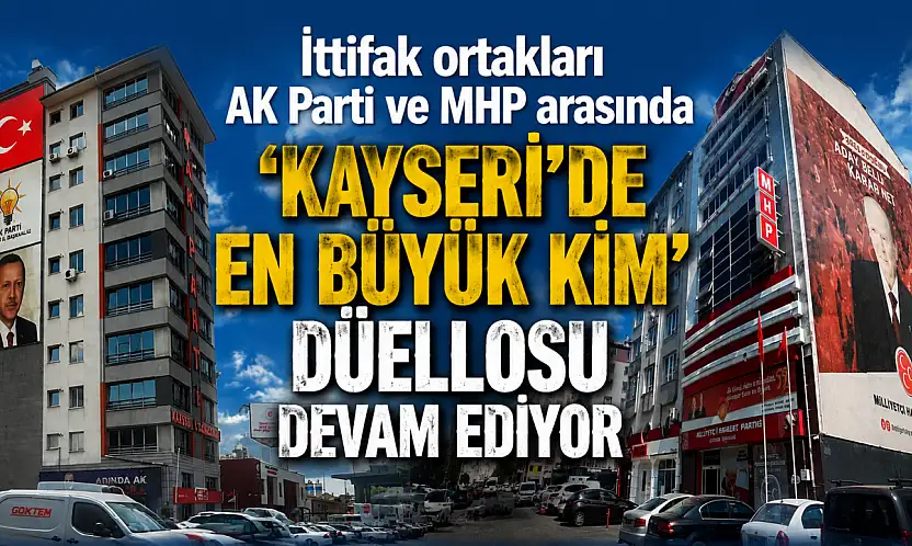 Kayseri'de ittifak ortakları AK Parti ve MHP arasında dikkat çeken düello!