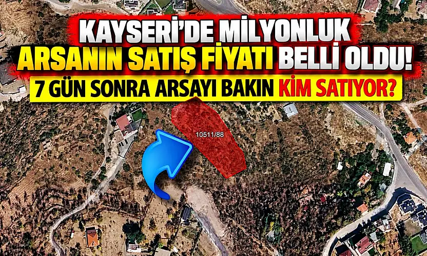 Kayseri'de milyonluk arsanın satış fiyatı belli oldu! 7 gün sonra arsayı bakın kim satıyor?
