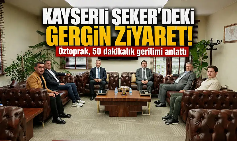 Kayseri Şeker'deki gergin ziyaret! Öztoprak, 50 dakikalık gerilimi anlattı