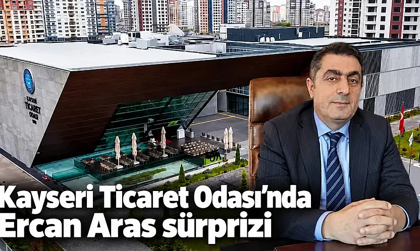 Kayseri Ticaret Odası'nda Ercan Aras sürprizi