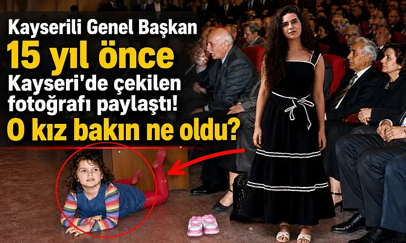 Kayserili Genel Başkan 15 yıl önce Kayseri'de çekilen fotoğrafı paylaştı! O kız bakın ne oldu?