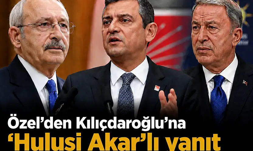 Özgür Özel'den Kılıçdaroğlu'na Hulusi Akar üzerinden FETÖ yanıtı