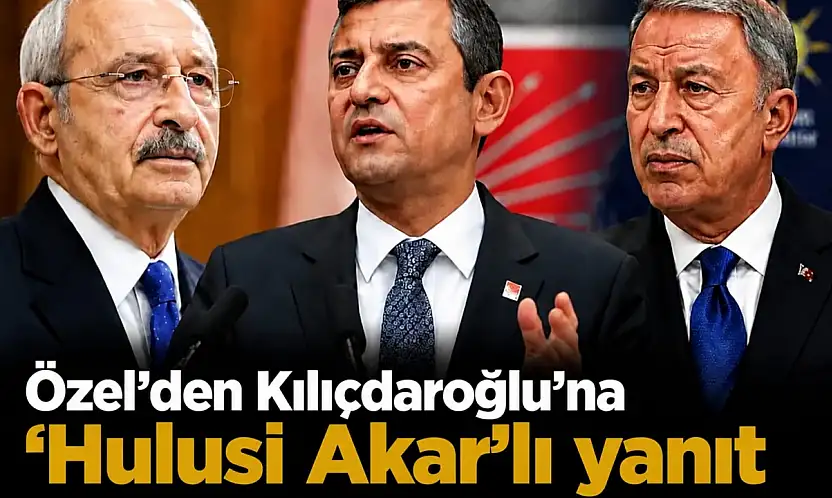 Özgür Özel'den Kılıçdaroğlu'na Hulusi Akar üzerinden FETÖ yanıtı