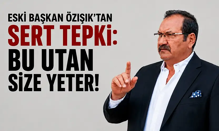 Özışık: Bu utanç size yeter!