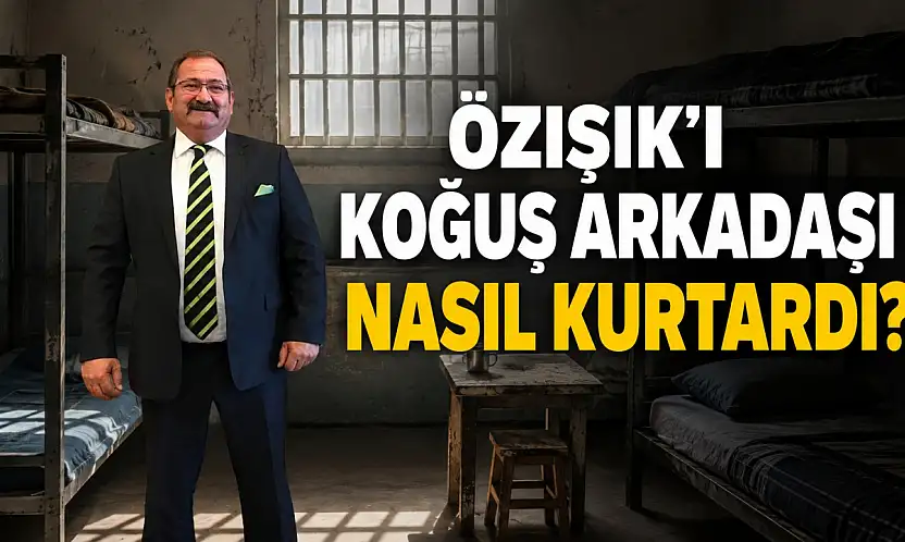 Özışık koğuş arkadaşını nasıl kurtardı?