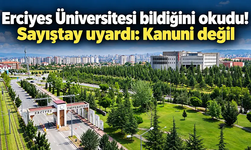 Sayıştay'dan Erciyes Üniversitesi yönetimine 'Artık yeter' dedirten uyarı!