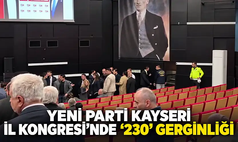 Yeni Parti Kayseri İl Kongresi'nde '230' gerginliği