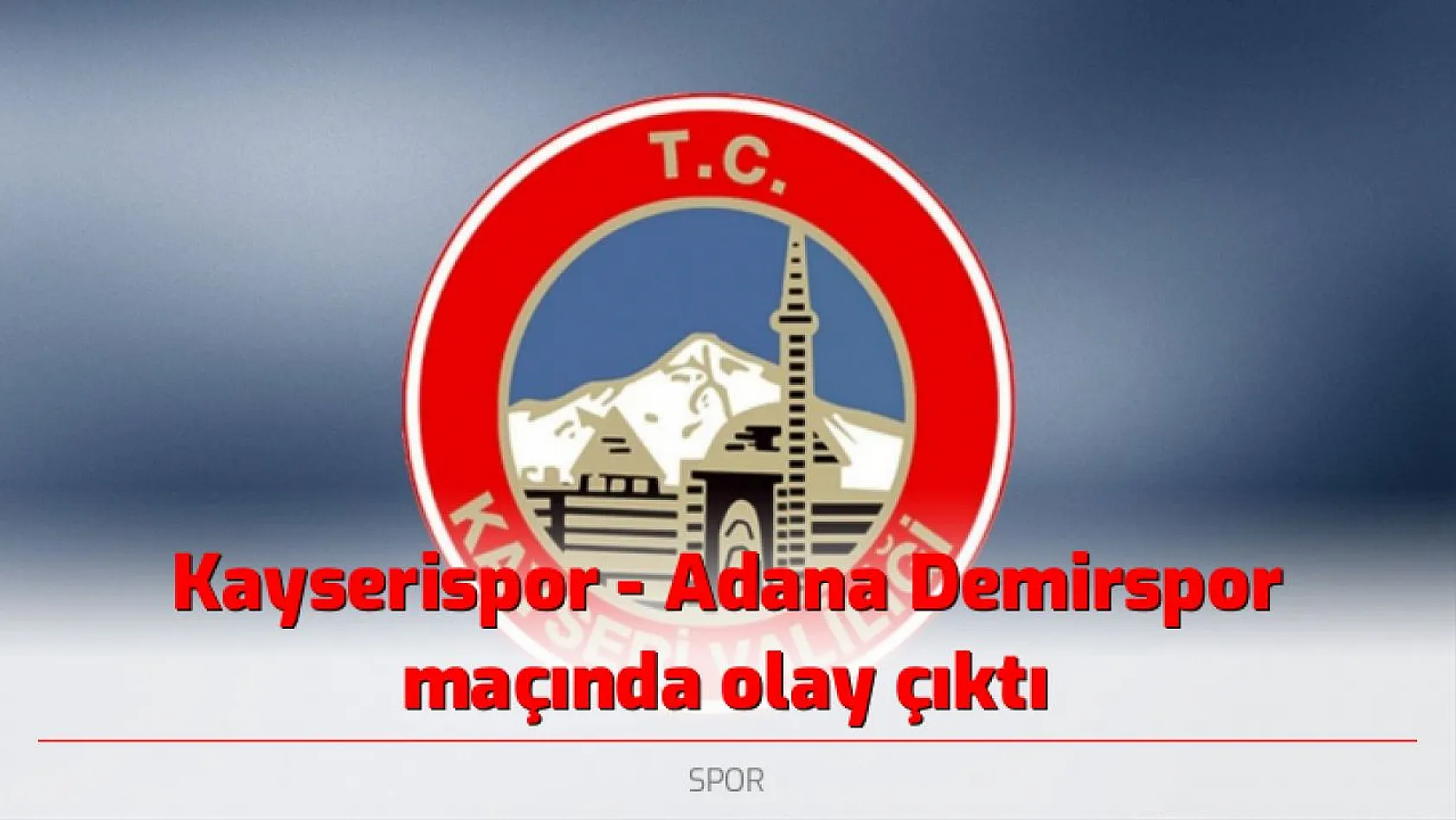 Kayserispor - Adana Demirspor maçında olay çıktı
