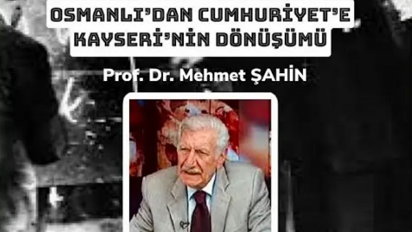 Bu konferansta Kayseri'nin dönüşümü anlatılacak
